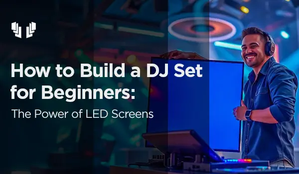 How to Build a DJ Set for Beginners: The Power of LED Screens