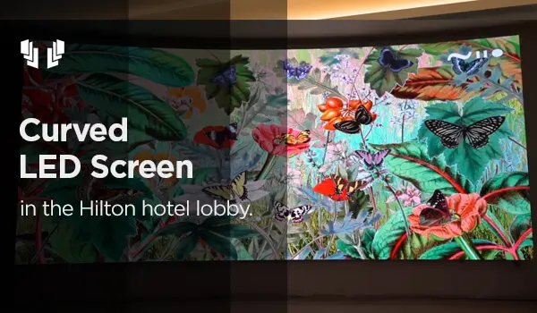 Curved LED Display for Hilton Hotel Lobby