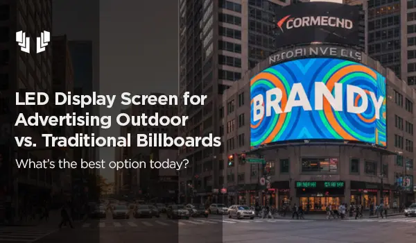 LED Display Screen for Advertising Outdoor vs. Traditional Billboards
