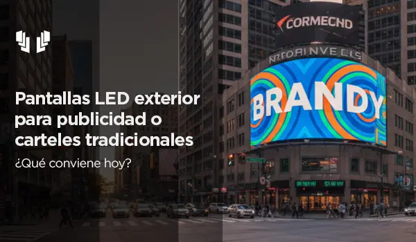 Pantallas LED exterior para publicidad vs. carteles tradicionales