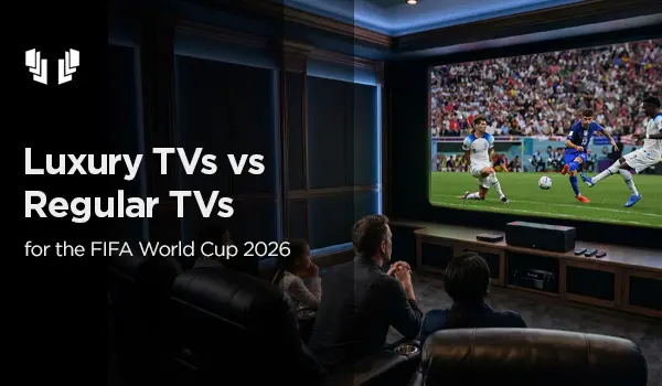 Luxury LED TVs vs Regular TVs for the FIFA World Cup 2026