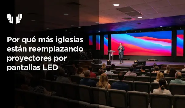 Por qué más iglesias están reemplazando proyectores por pantallas LED