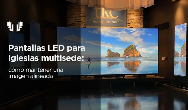 Pantallas LED para iglesias multisede: cómo mantener una imagen alineada